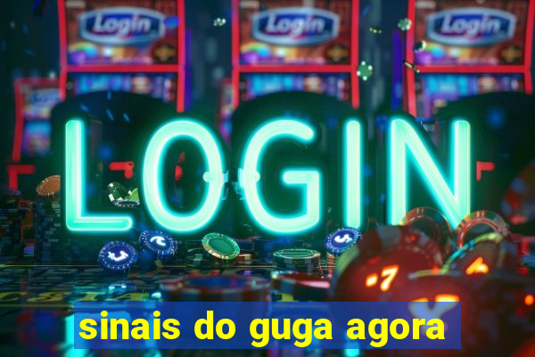 sinais do guga agora